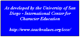 Text Box: As developed by the University of San Diego - International Center for Character Education
http://www.teachvalues.org/icce/
